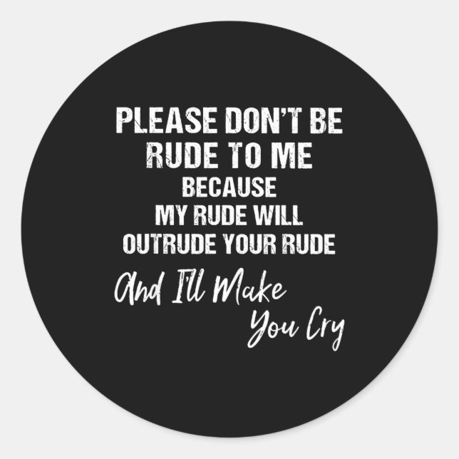Please Don't Be Rude To Me Because My Rude  Classic Round Sticker (Front)