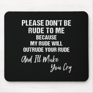 Please Don't Be Rude To Me Because My Rude Mouse Mat