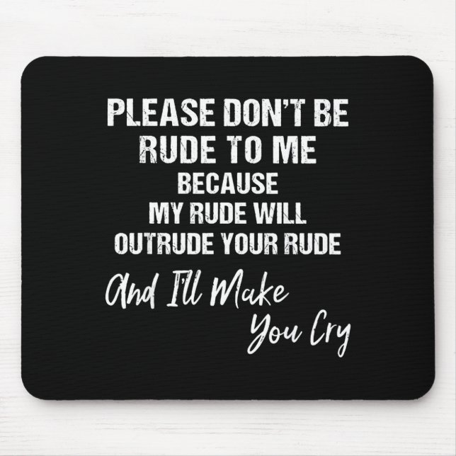 Please Don't Be Rude To Me Because My Rude  Mouse Mat (Front)
