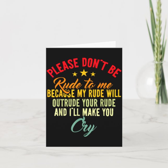 Please Don't Be Rude To Me Because My Rude Will Ou Card (Front)