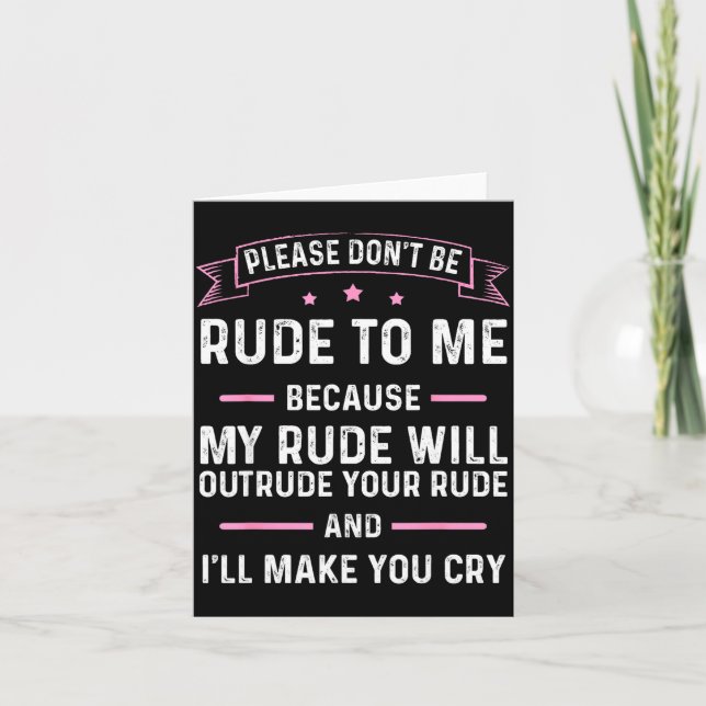 Please Don't Be Rude To Me Because My Rude Will Ou Card (Front)