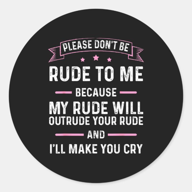 Please Don't Be Rude To Me Because My Rude Will Ou Classic Round Sticker (Front)