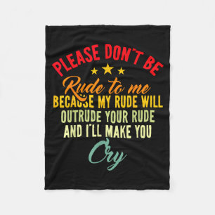 Please Don't Be Rude To Me Because My Rude Will Ou Fleece Blanket