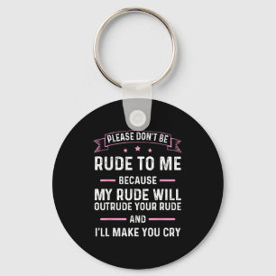 Please Don't Be Rude To Me Because My Rude Will Ou Key Ring