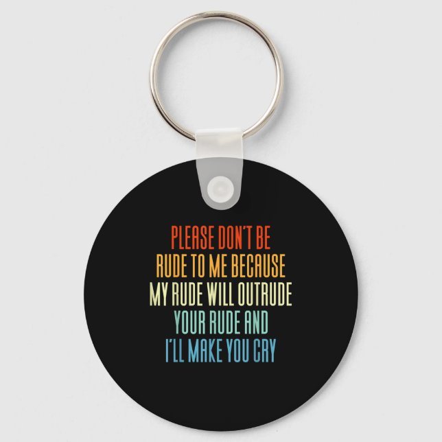Please Don't Be Rude To Me Because My Rude Will Ou Key Ring (Front)