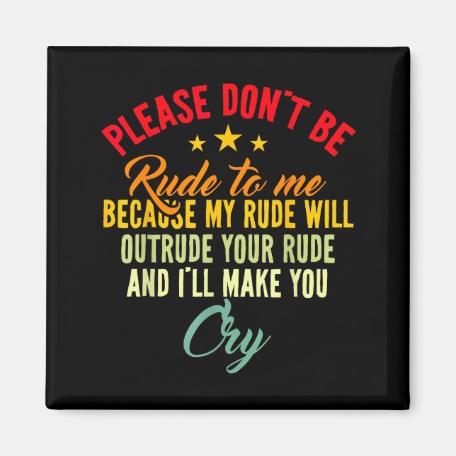 Please Don't Be Rude To Me Because My Rude Will Ou Magnet (Front)