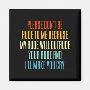 Please Don't Be Rude To Me Because My Rude Will Ou Magnet