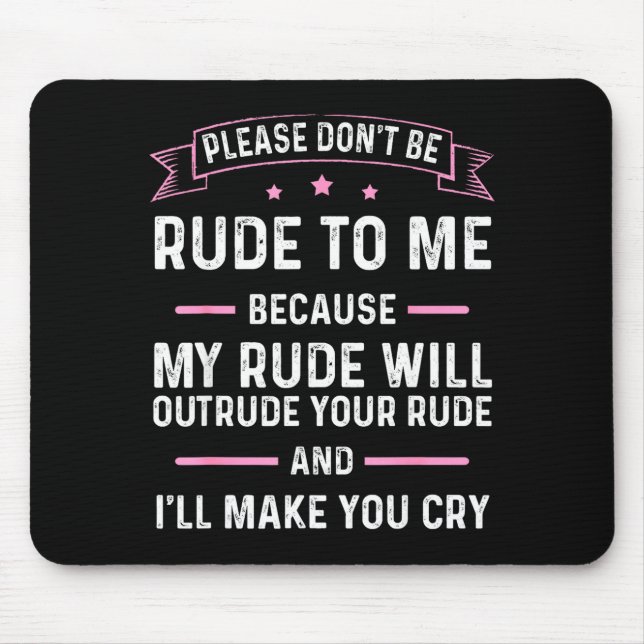 Please Don't Be Rude To Me Because My Rude Will Ou Mouse Mat (Front)