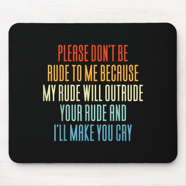 Please Don't Be Rude To Me Because My Rude Will Ou Mouse Mat (Front)