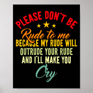 Please Don't Be Rude To Me Because My Rude Will Ou Poster