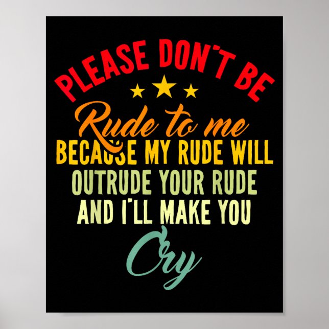 Please Don't Be Rude To Me Because My Rude Will Ou Poster (Front)
