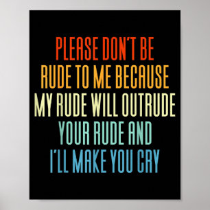 Please Don't Be Rude To Me Because My Rude Will Ou Poster