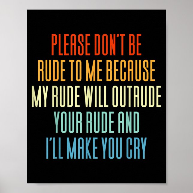 Please Don't Be Rude To Me Because My Rude Will Ou Poster (Front)