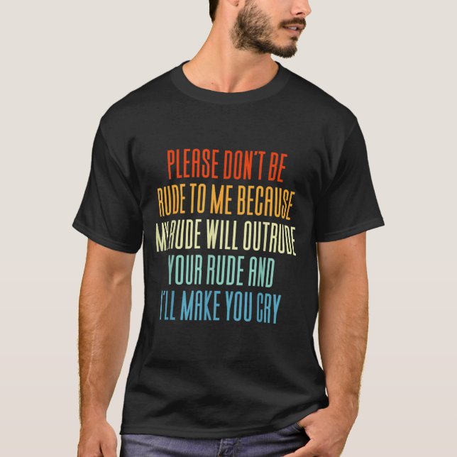 Please Don't Be Rude To Me Because My Rude Will Ou T-Shirt (Front)