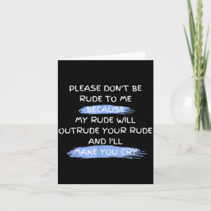 Please Don't Be Rude To Me Funny Saying  Card