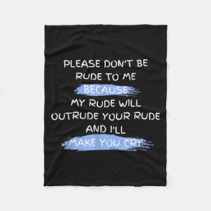 Please Don't Be Rude To Me Funny Saying Fleece Blanket