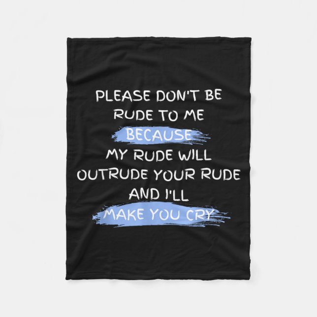 Please Don't Be Rude To Me Funny Saying  Fleece Blanket (Front)