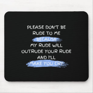 Please Don't Be Rude To Me Funny Saying Mouse Mat