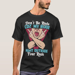 Please Don't Be Rude To Me My Rude Might Outride Y T-Shirt