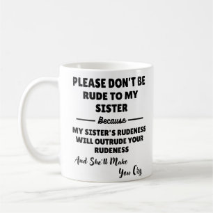 Please Don't Be Rude To My Sister Coffee Mug