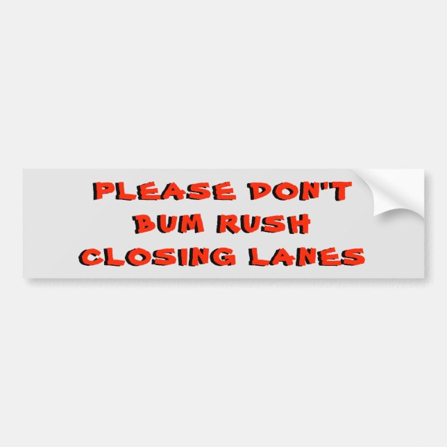 Please Don't Bum Rush Closing lanes Bumper Sticker (Front)