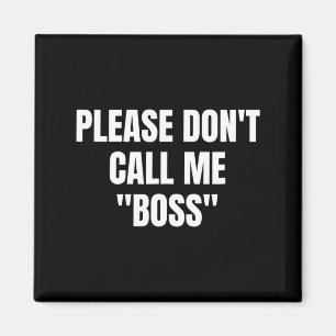 Please Don't Call Me Boss Funny Magnet