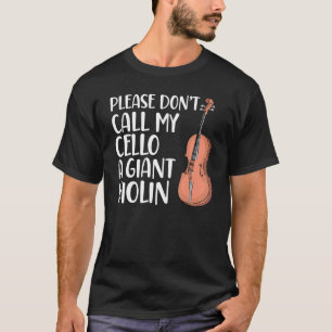 Please Don't Call My Cello A Giant Violin Cello Pl T-Shirt