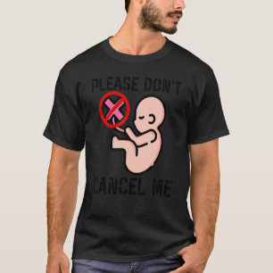 Please Don't Cancel Me Anti Abortion Movement T-Shirt