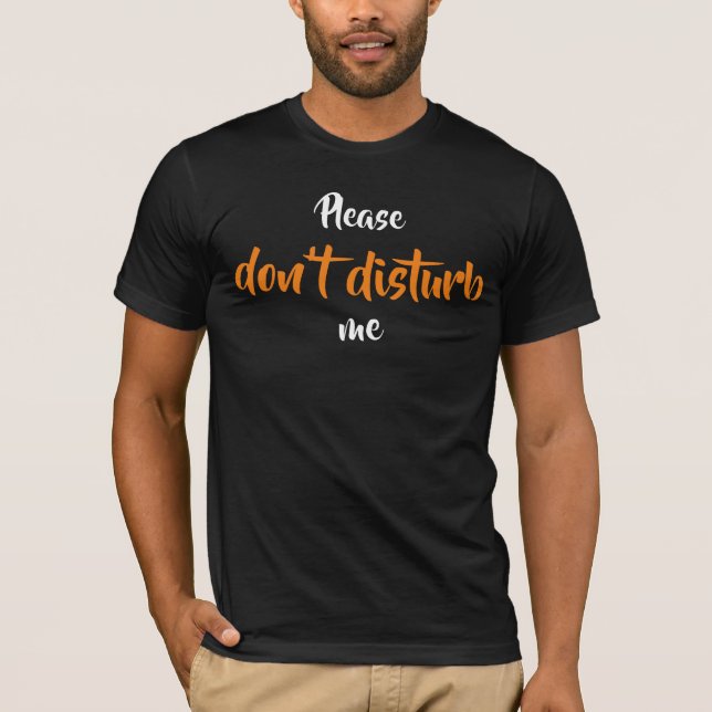 Please don't disturb me T-Shirt (Front)