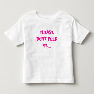 PLEASE DON'T FEED ME... TODDLER T-Shirt
