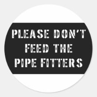 Please Don't Feed the Pipe Fitters