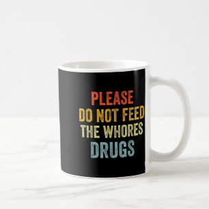 Please Don't Feed The S Drugs  Coffee Mug