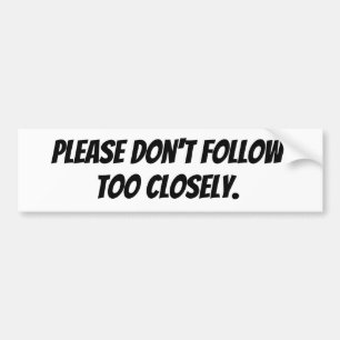 Please Don't Follow Too Closely Bumper Sticker