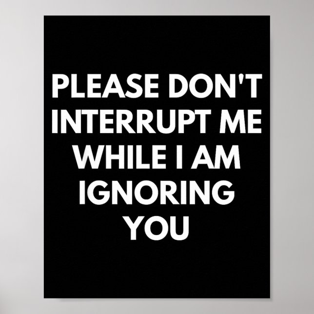 Please Don't Interrupt Me While I Am Ignoring You  Poster (Front)