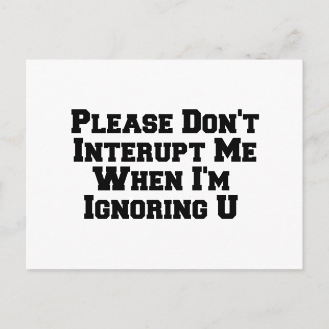 please dont interupt me when im ignoring u postcard (Front)