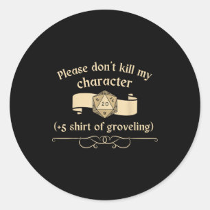 Please Don't Kill My Character +5 Shir Of Grovelin Classic Round Sticker