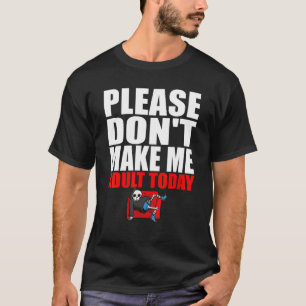 Please Don't Make Me Adult Today Lazy Day T-Shirt