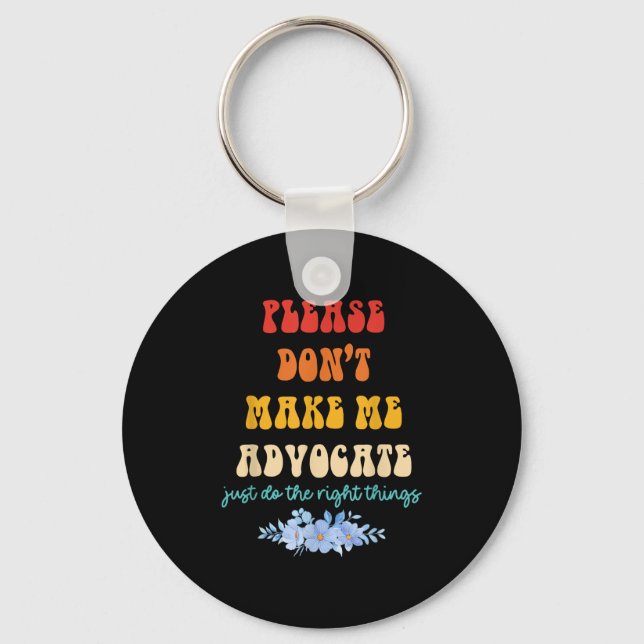 Please Don't Make Me Advocate Just Do The Right Th Key Ring (Front)