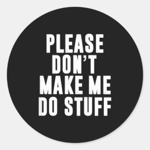 Please Don't Make Me Do Stuff For Lazy Teenager  Classic Round Sticker