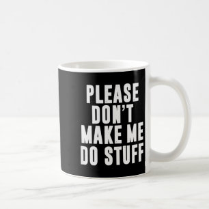 Please Don't Make Me Do Stuff For Lazy Teenager  Coffee Mug