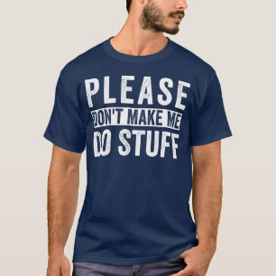 please don't make me do stuff for lazy teenager T-Shirt