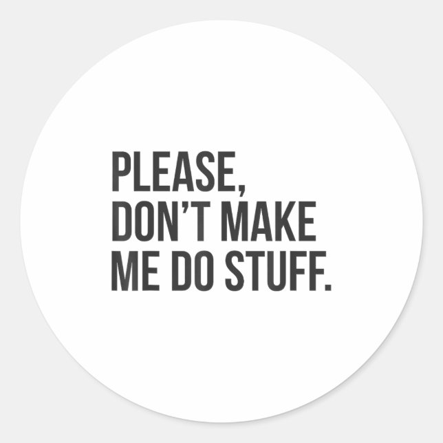 Please Dont Make Me Do Stuff Funny Gift For Teens  Classic Round Sticker (Front)