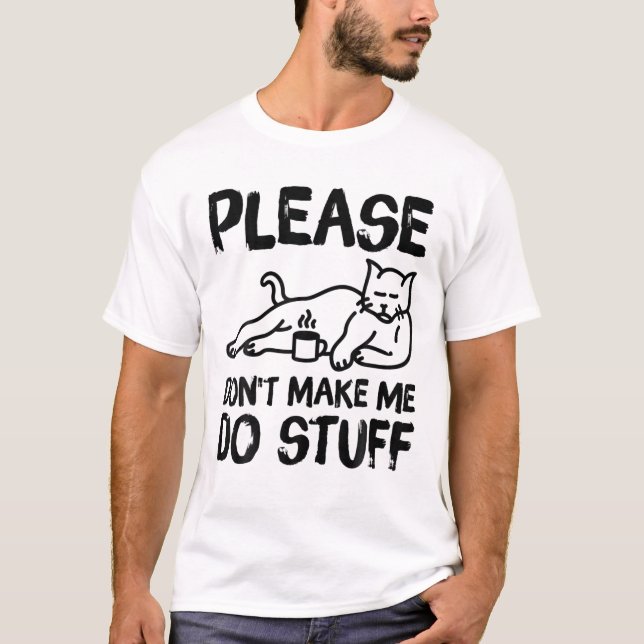 Please Don't Make Me Do Stuff Funny Lazy Cat T-Shirt (Front)