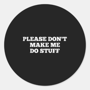 Please Don't Make Me Do Stuff Funny Quotes Sarcast Classic Round Sticker