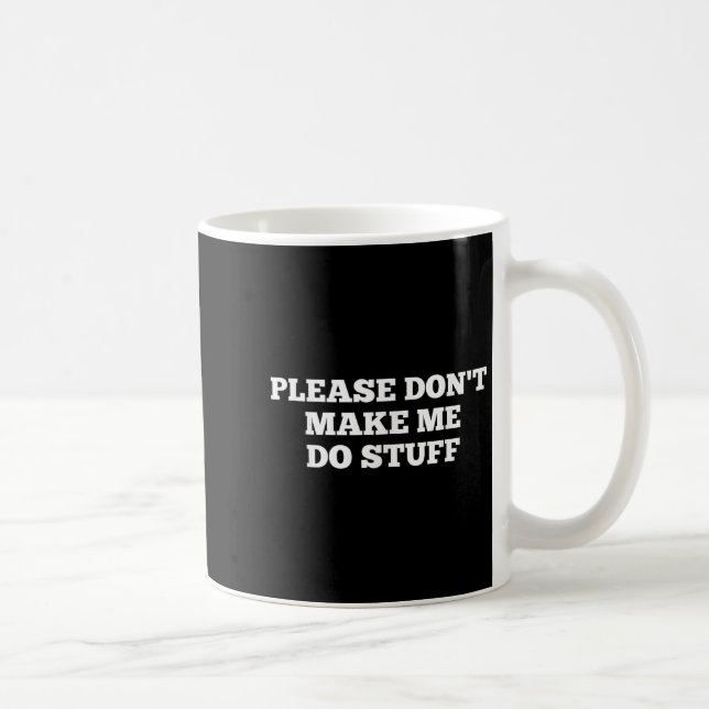 Please Don't Make Me Do Stuff Funny Quotes Sarcast Coffee Mug (Right)