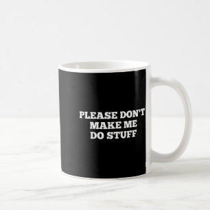 Please Don't Make Me Do Stuff Funny Quotes Sarcast Coffee Mug