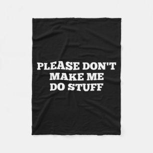 Please Don't Make Me Do Stuff Funny Quotes Sarcast Fleece Blanket