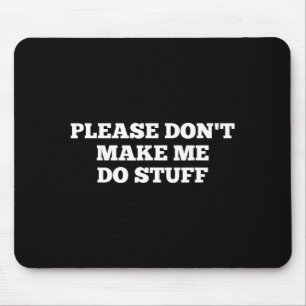 Please Don't Make Me Do Stuff Funny Quotes Sarcast Mouse Mat