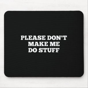 Please Don't Make Me Do Stuff Funny Quotes Sarcast Mouse Mat