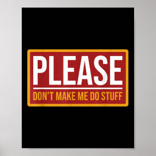 Please Don't Make Me Do Stuff Funny Quotes Sarcast Poster